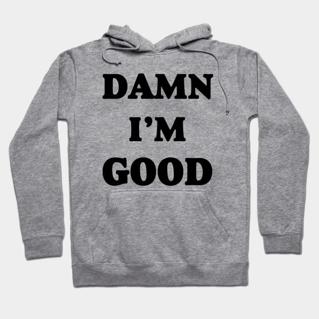 Damn I’m Good Hoodie by ThrifTees